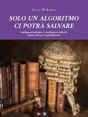 cover image of SOLO UN ALGORITMO CI POTRA' SALVARE. Intelligenza biologica vs intelligenza artificiale (Quale sorte per la giurisdizione)